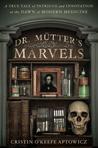 Dr. Mütter's Marvels: A True Tale of Intrigue and Innovation at the Dawn of Modern Medicine